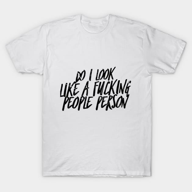 Do i look like a fucking people person T-Shirt by Shirtsy